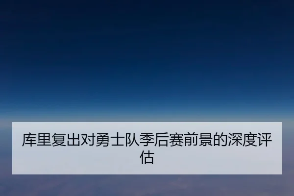 库里复出对勇士队季后赛前景的深度评估